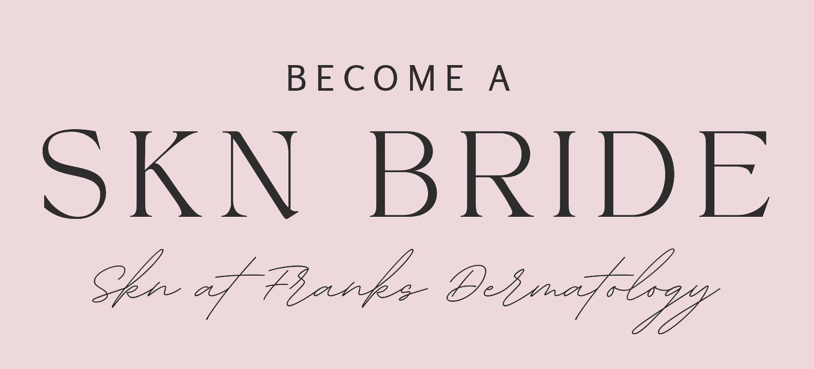 Become a SKN Bride - SKN at Franks Dermatology